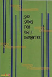 SAD SONG FOR UGLY DAUGHTER