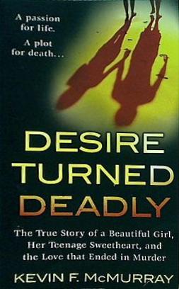 Desire Turned Deadly: The True Story of a Beautiful Girl  Her Teenage Sweetheart  and the Love That Ended in Murder  St. Martin's True Crime Library