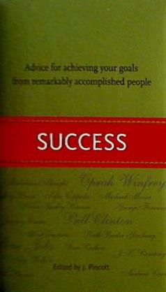 Success: Advice for Achieving Your Goals from Remarkably Accomplished People