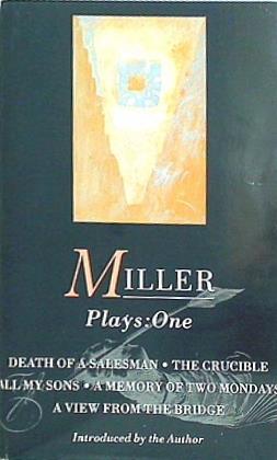 Miller Plays: All My Sons; Death of a Salesman; The Crucible; A Memory of Two Mondays; A View from the Bridge v.1  World Classics