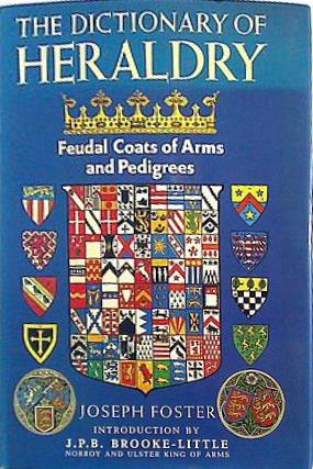 The Dictionary of Heraldry Feudal Coats of Arms and Pedigrees