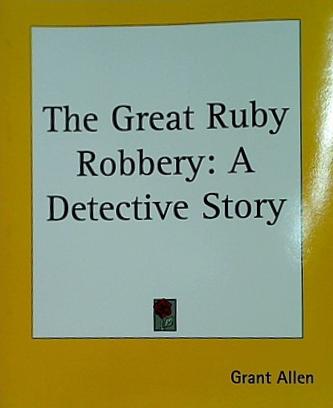 The Great Ruby Robbery: A Detective Story