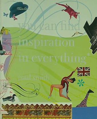 Paul Smith: You Can Find Inspiration in Everything :  and if you can't  look again