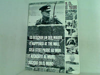 Es Geschah an Der Mauer : eine Bilddokumentation des Sperrgürtels um Berlin West It Happened at the Wall: A Documentation in Pictures of the Military Ring around West Berlin