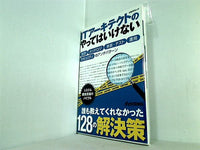 ＩＴアーキテクトのやってはいけない 設計,メソドロジ,実装・テスト,運用,セキュリティのアンチパターン   日経BPムック