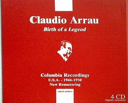 Claudio Arrau: Birth of a Legend Columbia Recordings USA 1946-1950 Claudio Arrau