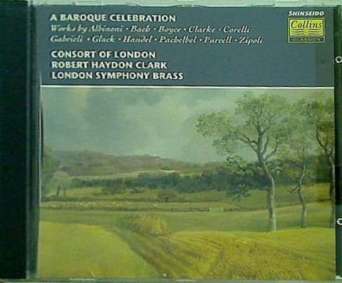 A Baroque Celebration Albinoni / Bach / Boyce / Clarke / Corelli / Gabrieli / Gluck / Handel etc.