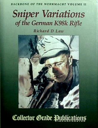 Backbone of the Wehrmacht Volume II Sniper Variations of the German K98k Rifle