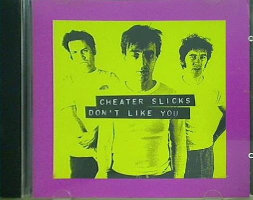 CHEATER SLICKS DON'T LIKE YOU