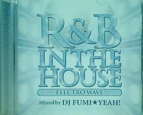 R＆B IN THE HOUSE ELECTRO WAVE mixed by DJ FUMI YEAH！
