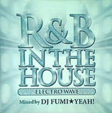 R＆B IN THE HOUSE ELECTRO WAVE mixed by DJ FUMI YEAH！
