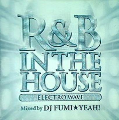 R＆B IN THE HOUSE ELECTRO WAVE mixed by DJ FUMI YEAH！
