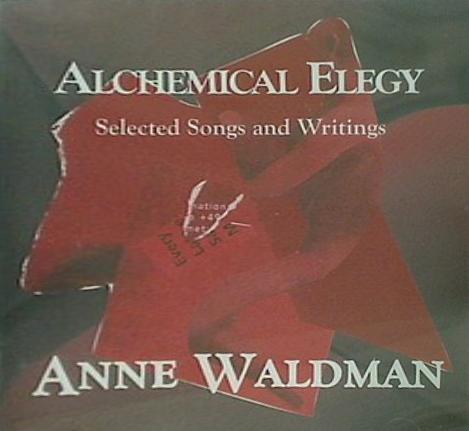 ALCHEMICAL ELEGY Selected Songs and Writing ANNE WALDMAN