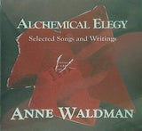 ALCHEMICAL ELEGY Selected Songs and Writing ANNE WALDMAN