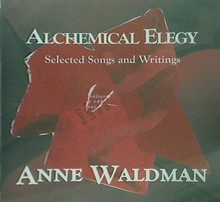 ALCHEMICAL ELEGY Selected Songs and Writing ANNE WALDMAN