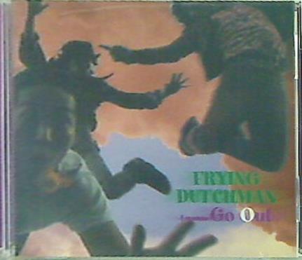 I wanna go out Frying Dutchman
