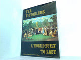THE VICTORIANS A WORLD BUILT TO LAST